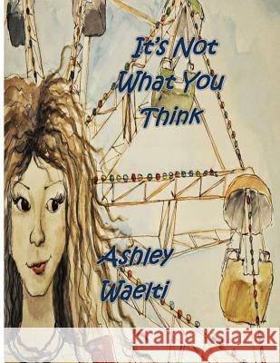 It's Not What You Think Ashley Waelti Ashley Waelti Dilara Kan 9781494884635 Createspace - książka