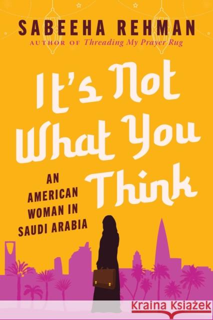 It's Not What You Think: An American Woman in Saudi Arabia Sabeeha Rehman 9781956763027 Skyhorse Publishing - książka
