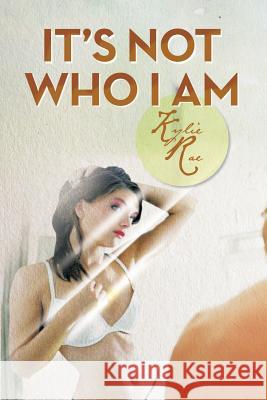 It's Not Who I Am Kylie Rae 9781479770649 Xlibris Corporation - książka