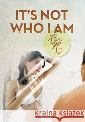 It's Not Who I Am Kylie Rae 9781479770656 Xlibris Corporation - książka