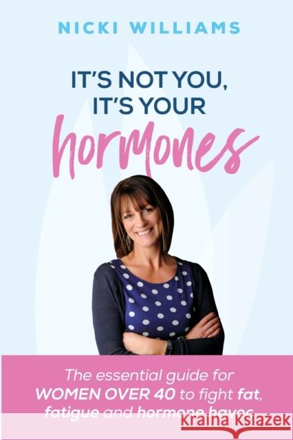 It's Not You, It's Your Hormones! Nicki Williams 9781910056530 Practical Inspiration Publishing - książka
