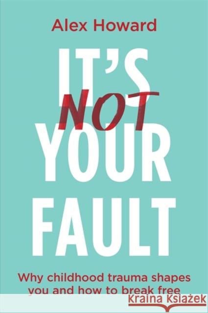 It’s Not Your Fault: Why Childhood Trauma Shapes You and How to Break Free Alex Howard 9781837820771 Hay House UK Ltd - książka