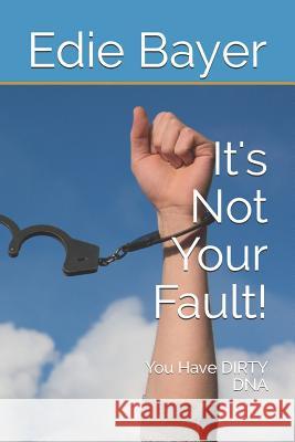 It's Not Your Fault!: You Have Dirty DNA Edie Bayer 9781946106469 Glorified Publishing - książka