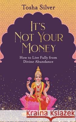 It's Not Your Money: How to Live Fully from Divine Abundance Tosha Silver 9781401954758 Hay House - książka