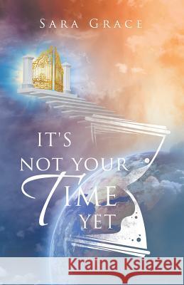 It's Not Your Time Yet Sara Grace 9781532076800 iUniverse - książka