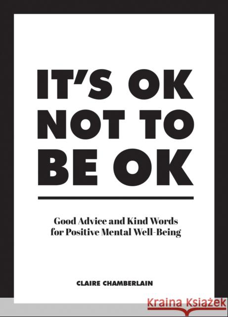 It's OK Not to Be OK: Good Advice and Kind Words for Positive Mental Well-Being Claire Chamberlain 9781786859853 Octopus Publishing Group - książka