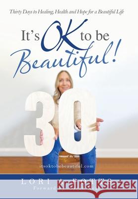 It's Ok to Be Beautiful!: Thirty Days to Healing, Health and Hope for a Beautiful Life Lori A. Potts Sarah Neal 9781664233478 WestBow Press - książka