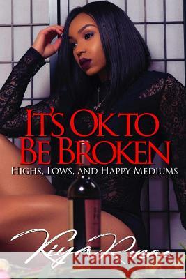 It's Ok to Be Broken: Highs, Lows, and Happy Mediums Kiya Renae 9781977846556 Createspace Independent Publishing Platform - książka