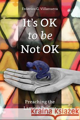 It's OK to Be Not OK: Preaching the Lament Psalms Federico Villanueva 9781907713989 Langham Publishing - książka