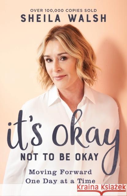 It`s Okay Not to Be Okay – Moving Forward One Day at a Time Sheila Walsh 9780801094668 Baker Books - książka