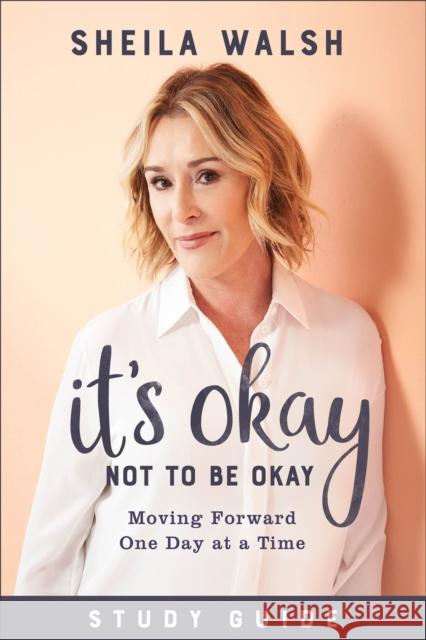 It's Okay Not to Be Okay Study Guide: Moving Forward One Day at a Time Sheila Walsh 9781540900685 Baker Books - książka