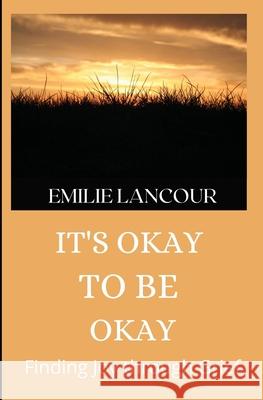 It's Okay to be Okay: Finding Joy through Grief Lancour, Emilie 9781734672329 Emilie Lancour - książka