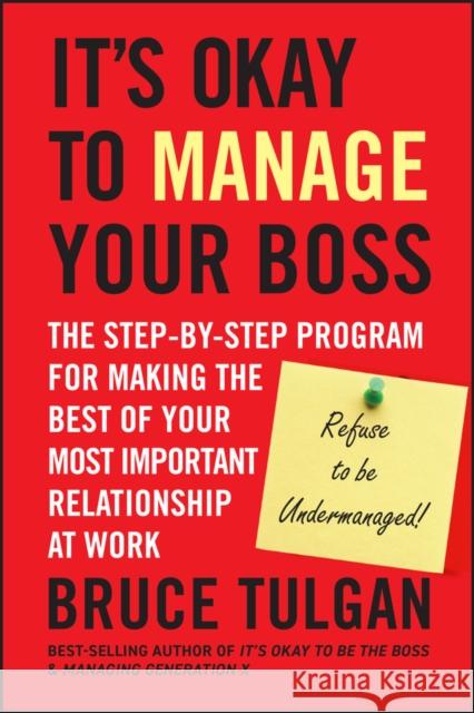 It's Okay to Manage Your Boss: The Step-By-Step Program for Making the Best of Your Most Important Relationship at Work Tulgan, Bruce 9780470605301 Jossey-Bass - książka