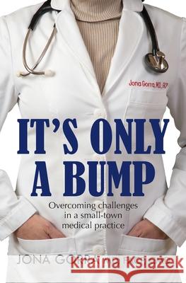 It's Only a Bump: Overcoming Challenges in a Small-town Medical Practice Gorra, Jona 9781927755938 Agio Publishing House - książka