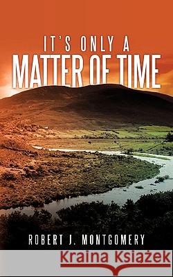 It's Only a Matter of Time Robert J. Montgomery 9781449034511 Authorhouse - książka