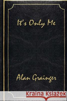 It's Only Me Alan Grainger 9781491235416 Createspace - książka