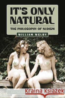 It's Only Natural: The Philosophy of Nudism William Welby Mark Storey Stephen Glass 9781917298025 Wolfbait - książka