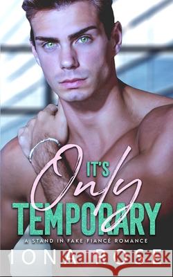 It's Only Temporary: A Stand In Fake Fiancee Romance Is Creations Brittany Urbaniak Iona Rose 9781913990336 Somebooks - książka