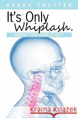 It's Only Whiplash. Aren't You Over it Yet Trotter, Kerry 9781451534641 Createspace - książka