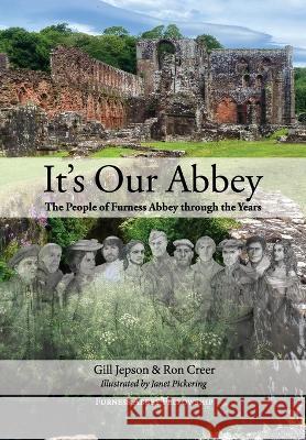 It's Our Abbey: The People of Furness Abbey through the Years Gill Jepson Ron Creer Janet Pickering 9781913898359 Out-Of-Time Author Services - książka