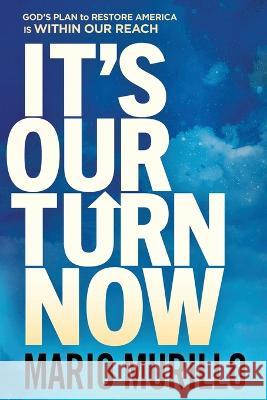 It\'s Our Turn Now: God\'s Plan to Restore America Is Within Our Reach Mario Murillo 9781636411453 Charisma House - książka