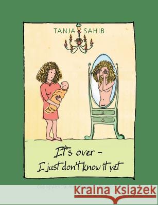 It's over - I just don't know it yet!: coping with traumatic childbirth experiences Sahib, Tanja 9783743108561 Books on Demand - książka