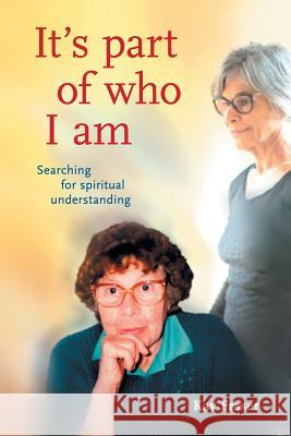 It's Part of Who I Am: Searching for Spiritual Understanding Kay Fraser 9781452529301 Balboa Press Australia - książka