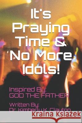 It's Praying Time & NO MORE IDOLS! Kimberly K. Clayton 9780578960128 Kimberly K Clayton - książka