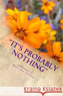 It's Probably Nothing: A Memoir by Karol-Ann Coleman: How a routine mammogram changed one teacher's life Coleman, Karol-Ann 9781540524799 Createspace Independent Publishing Platform - książka