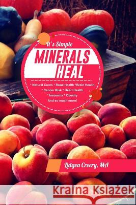 It's Simple Minerals Heal: Natural Cures: Bone Health Brain Health Cancer Risk Hearth Health Insomnia Obesity And so much more! Creery Ma, Lidgea 9781976463273 Createspace Independent Publishing Platform - książka