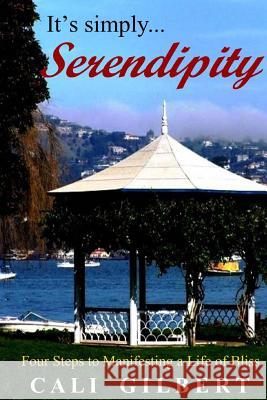 It's Simply Serendipity: Four Steps to Manifesting A Life of Bliss Gilbert, Cali 9781475195538 Createspace - książka