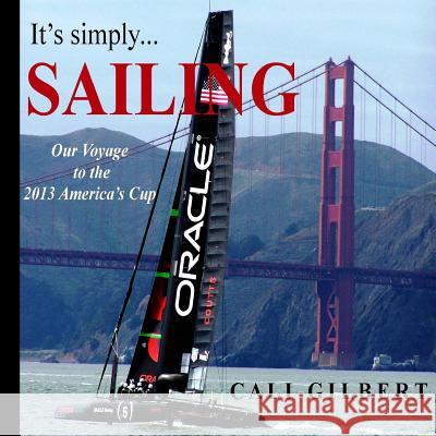 It's Simply...SAILING: Our Voyage to the 2013 America's Cup Gilbert, Cali 9781475108910 Createspace - książka