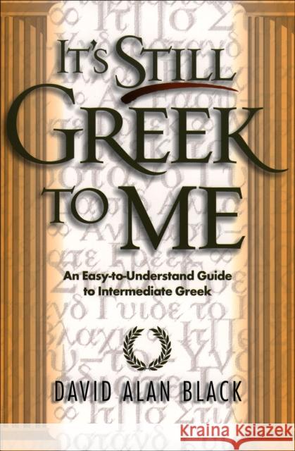 It's Still Greek to Me: An Easy-To-Understand Guide to Intermediate Greek Black, David Alan 9780801021817 Baker Academic - książka