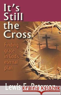 It's Still the Cross: Finding Grace in God's Eternal Plan Lewis E. Peterson 9781091907126 Independently Published - książka