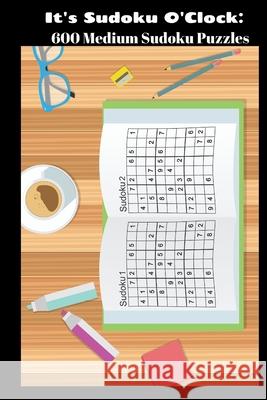 It's Sudoku O'Clock: 600 Medium Sudoku Puzzles Amanda Woosley 9781084103160 Independently Published - książka