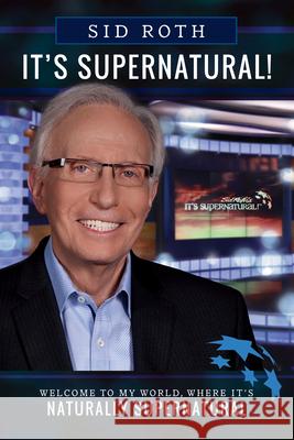 It's Supernatural: Welcome to My World, Where It's Naturally Supernatural Sid Roth 9780768410860 It's Supernatural! - książka