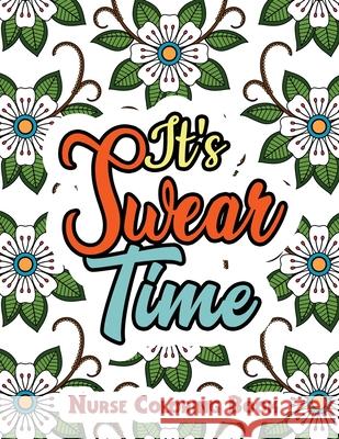 It's Swear Time: A Swear Words Adult Coloring for Nurse Relaxation and Art Therapy, Antistress Color Therapy, Clean Swear Word Nurse Co Rns Coloring Studio 9781678589752 Independently Published - książka