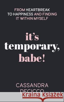 It\'s Temporary, Babe: From Heartbreak to Happiness and Finding It within Myself Cassandra Decicco 9781998754120 Ygtmama Inc. - książka