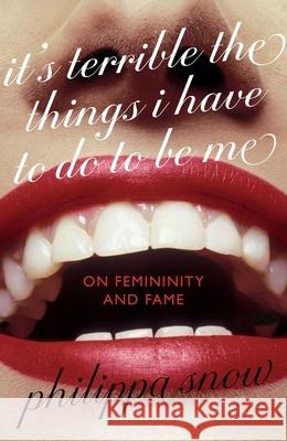 It's Terrible the Things I Have to Do to Be Me: 'A brutal and brilliant study of female celebrity' Megan Nolan, Telegraph Philippa Snow 9780349017716 Little, Brown Book Group - książka