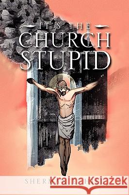 It's the Church Stupid Sherman E. Hill 9781441540096 Xlibris Corporation - książka