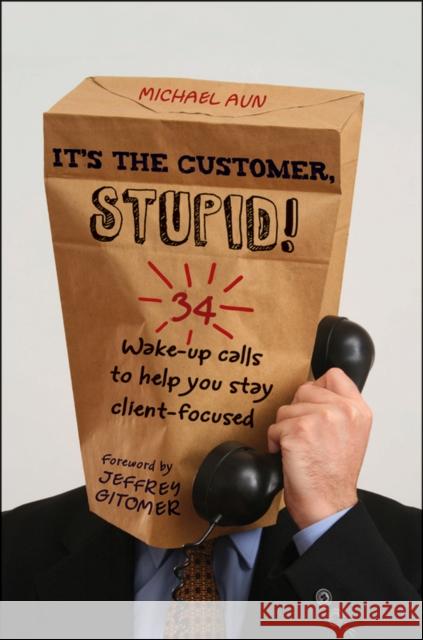 It's the Customer, Stupid! Aun, Michael A. 9780470907399 John Wiley & Sons - książka