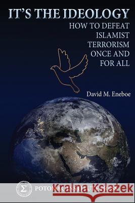It's the Ideology: How to Defeat Islamist Terrorism Once and for All David M. Eneboe 9780996396028 Potomac Institute Press - książka