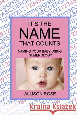 It's The Name That Counts: Naming Your Baby Using Numerology Rose, Allison 9781499722048 Createspace - książka