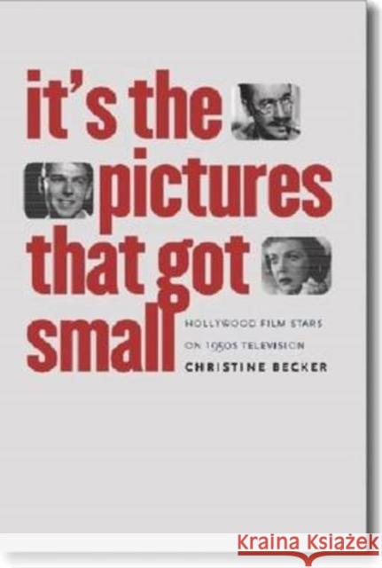 It's the Pictures That Got Small: Hollywood Film Stars on 1950s Television Becker, Christine 9780819568946 Wesleyan University Press - książka