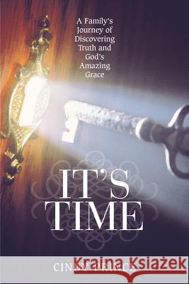 It's Time: A Family's Journey of Discovering Truth and God's Amazing Grace Prince, Cindy 9781490806327 WestBow Press - książka