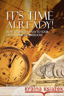 It's Time Already!: How to Build a Path to Your Own Financial Freedom Smith, Khadijah 9781466975934 Trafford Publishing - książka