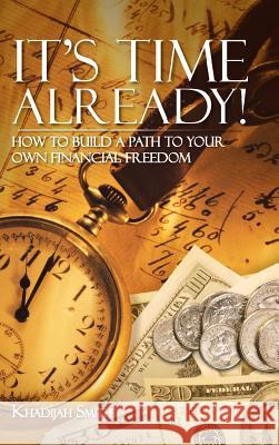 It's Time Already!: How to Build a Path to Your Own Financial Freedom Smith, Khadijah 9781466975958 Trafford Publishing - książka