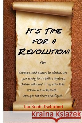 It's Time For A Revolution!: A Battle Plan for these Latter Days Tschirhart, Ian Scott 9781511618168 Createspace - książka