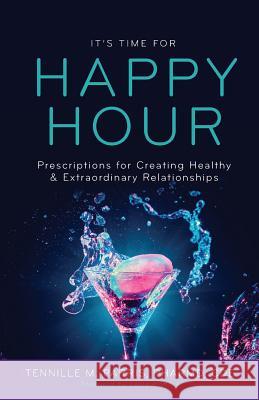 It's Time for Happy Hour!: Prescriptions for Creating Healthy & Extraordinary Relationships Dr Tennille Parris 9781644840634 Purposely Created Publishing Group - książka