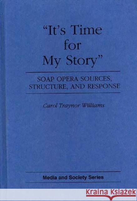 It's Time for My Story: Soap Opera Sources, Structure, and Response Williams, Carol T. 9780275942977 Praeger Publishers - książka